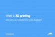 What is 3D printing and why is it relevant for your business?