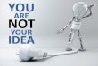You Are NOT Your Idea