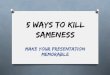 5 Ways to Kill Sameness