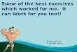 Some of the best exercises which worked for me.  it can work for you too