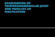 Examination of tmj &muscles of mastication (2)