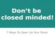 Don't Be Closed Minded. 7 Ways Open Up Your Mind