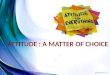 Attitude: A matter of choice