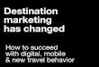 Destination marketing has changed - how to make it in digital, mobile and new travel behaviour