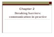 Chapter 2- Breaking Barriers Communication in Practice