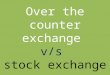 Over the counter exchange vs exchange