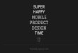 Super Happy Mobile Product Design Time
