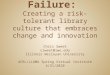 Nurturing Failure: creating a risk-tolerant library culture that embraces change and innovation
