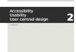 Accessibility, Usability and User Centred Design (Usabiltiy)