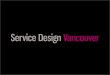 Service Design Vancouver Meet Up - Hands On Workshop: Research Techniques I