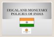 Fiscal and Monetary Policies of India