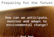 Preparing for the future: anticipating, monitoring and adapting to environmental change