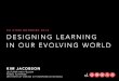 Designing Learning in our Evolving World - Kim Jacobson - Stanford d.school
