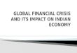 GLOBAL FINANCIAL CRISIS & IMPACT ON INDIAN ECONOMY