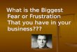 Alleviating the Biggest Fears and Frustrations in Your Business