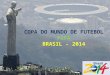 Copa do Mundo de Futebol - Fifa - Brasil 2014