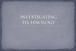 Investigating technology