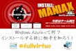 インストールマニアックス5中間セミナー Windows Azureって何? インストールする前に相手を知ろう!