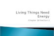 Living Things Need Energy Ch 18.2 7th