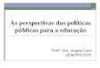 As Perspectivas das Politicas Públicas para a Educação Dra. Angela Lara
