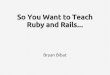 So You Want to Teach Ruby and Rails