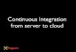Continuous Integration from server to cloud