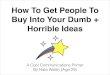 How To Get People To Buy Into Your Dumb + Horrible Ideas