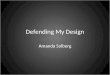 Defending My Design!