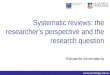 Systematic Reviews: the researcher's perspective and the research question. Edoardo Aromataris
