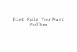 Diet Rule You Must Follow