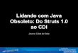 Lidando com Java obsoleto: do Struts 1.0 ao CDI - QConSP 2014