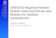 UNESCO Regional Review: Mobile Learning Policies and Mobiles for Teacher Development