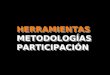 HERRAMIENTAS/METODOLOGÍAS PARTICIPACIÓN