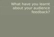 What have you learnt about you audience feedback third question