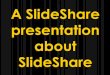 A SlideShare presentation about SlideShare
