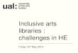 Inclusive arts libraries: challenges in HE - speaker presentations