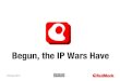 Begun, the IP Wars Have