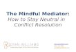 The Mindful Mediator:  How to Stay Neutral in Conflict Resolution