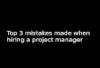 Top 3 mistakes made when hiring a project manager