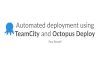 Automated deployment using TeamCity and Octopus Deploy