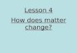 4th grade unit c ch. 11 lesson 4 how does matter change