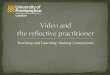 Video and the reflective practitioner (Y1 T&L)