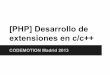 Codemotion Madrid 2013 - [PHP] desarrollo de extensiones en c c++