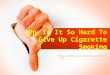 Why Is It So Hard To Give Up Cigarette Smoking