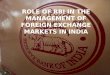 Role of rbi in the mgmt of forex mkt in india