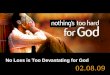 Nothing is Too Hard for God - No Loss is Too Devastating for God