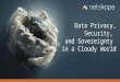 Data Privacy, Security, and Sovereignty in a Cloudy World