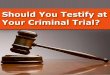 Should you testify at your criminal trial?