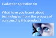 Evaluation Question Six: What have you learnt about technologies from the process of constructing this product?