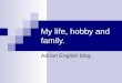 My life, hobby and family